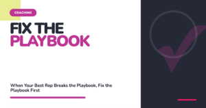 Graphic reading "Fix the Playbook: When your best rep breaks the playbook, fix the playbook first."